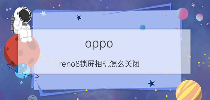 oppo reno8锁屏相机怎么关闭